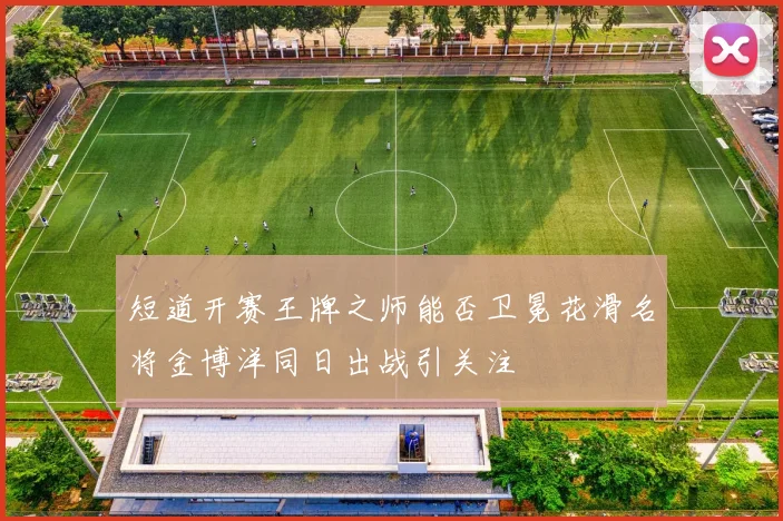 短道开赛王牌之师能否卫冕花滑名将金博洋同日出战引关注