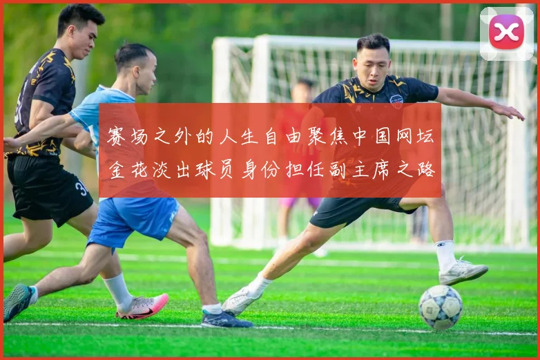 赛场之外的人生自由聚焦中国网坛金花淡出球员身份担任副主席之路