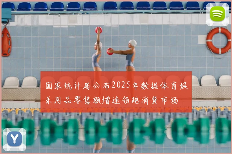 国家统计局公布2025年数据体育娱乐用品零售额增速领跑消费市场